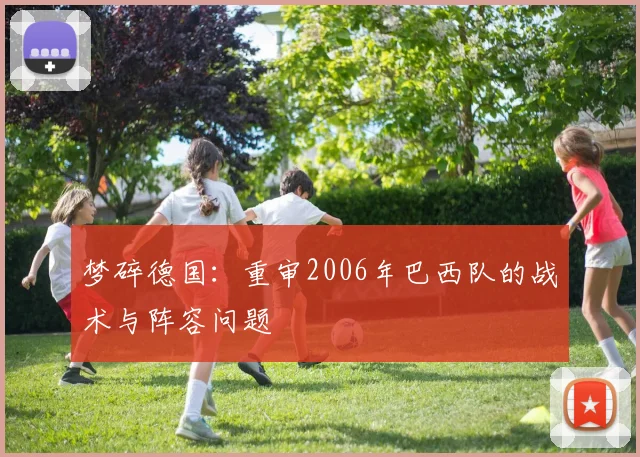梦碎德国：重审2006年巴西队的战术与阵容问题