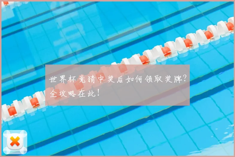 世界杯竞猜中奖后如何领取奖牌？全攻略在此！