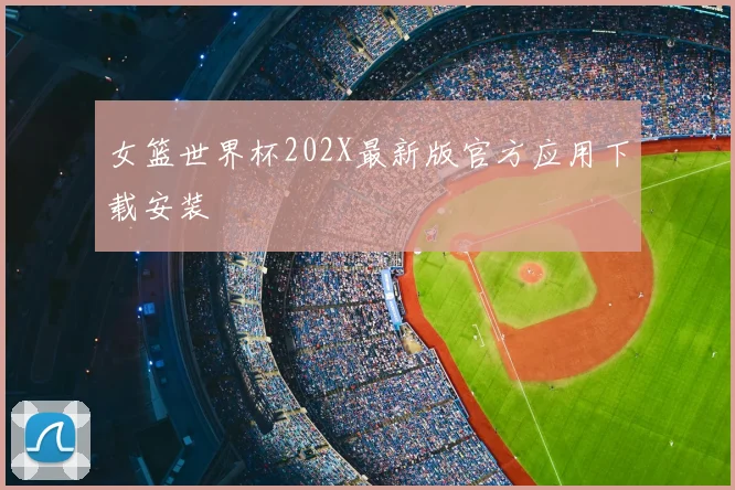 女篮世界杯202X最新版官方应用下载安装