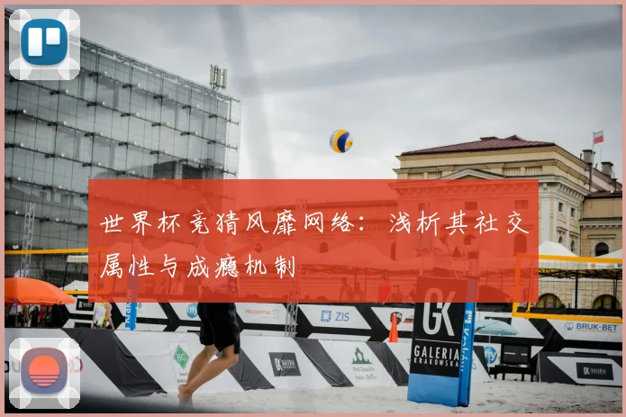 世界杯竞猜风靡网络:浅析其社交属性与成瘾机制